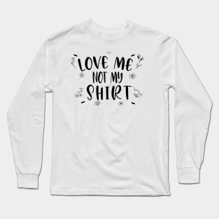 LOVE ME NOT MY SHIRT- women shirt - gift for mom or gf Long Sleeve T-Shirt